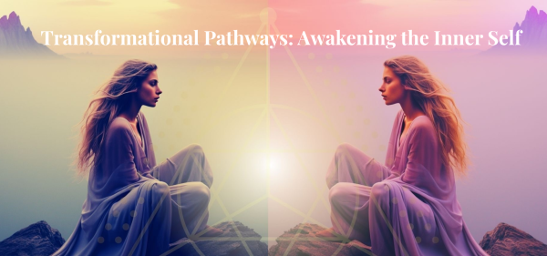 Transformational Pathways: Awakening the Inner Self